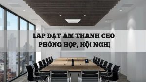 lắp đặt âm thanh cho phòng họp, hội trường