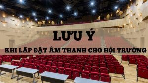 những lưu ý khi lắp đặt âm thanh cho hội trường